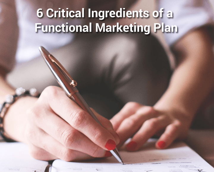 6 Critical Ingredients of a Functional Marketing Plan