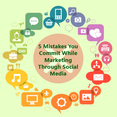 5 Mistakes You Commit While Marketing Through Social Media