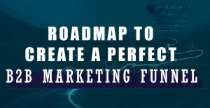 Roadmap to Create a Perfect B2B Marketing Funnel banner